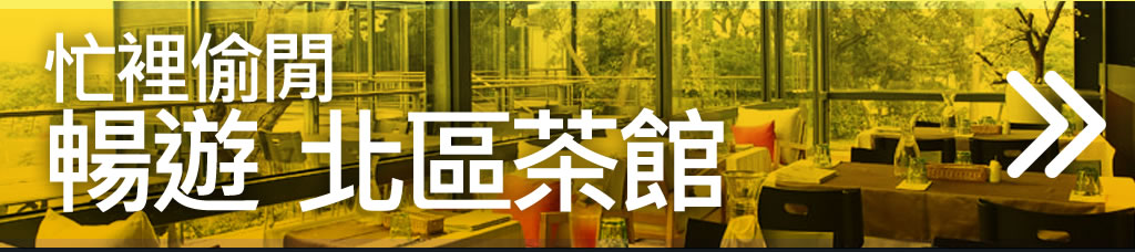 忙裡偷閒暢遊北區茶館